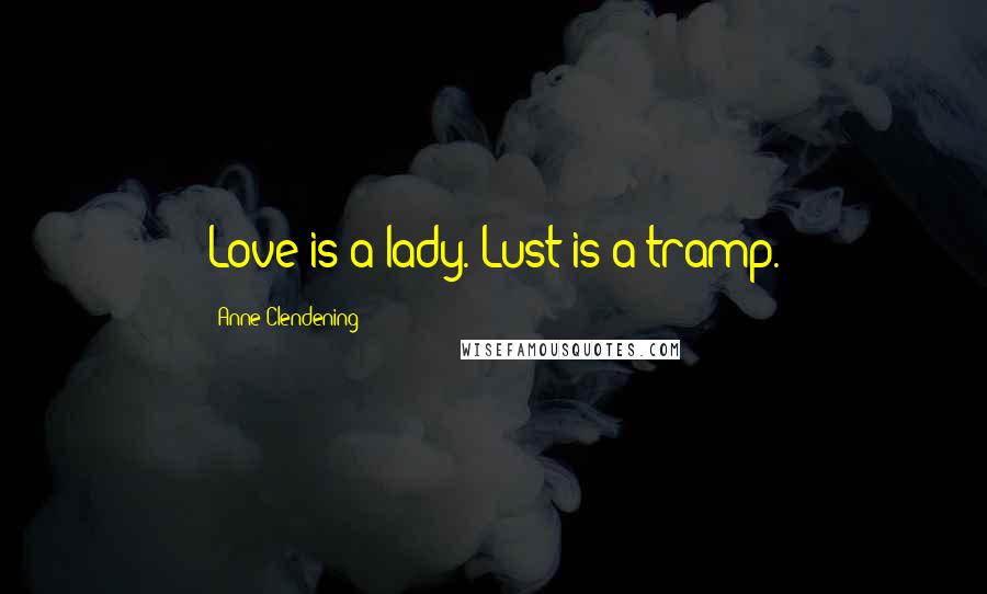 Anne Clendening Quotes: Love is a lady. Lust is a tramp.