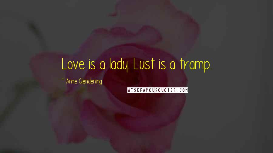 Anne Clendening Quotes: Love is a lady. Lust is a tramp.