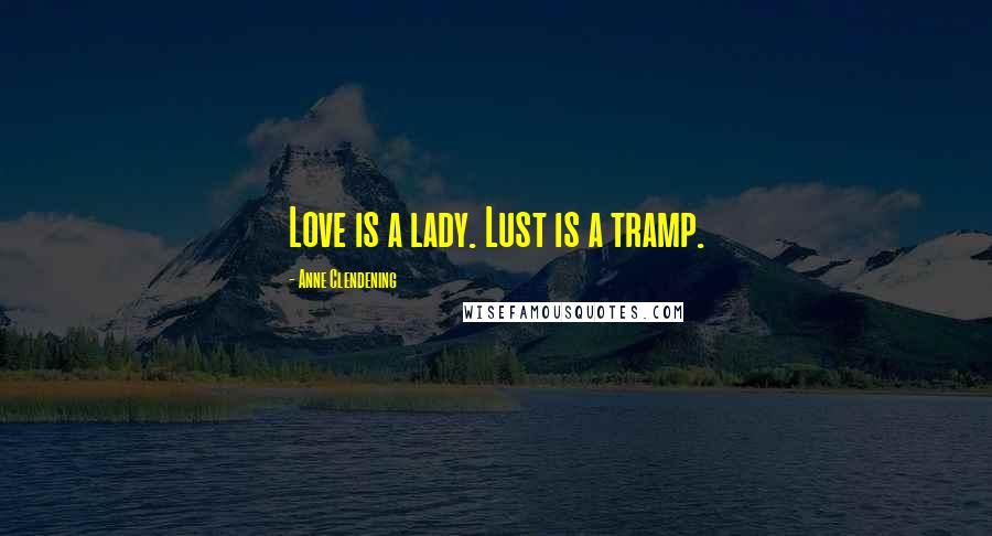 Anne Clendening Quotes: Love is a lady. Lust is a tramp.