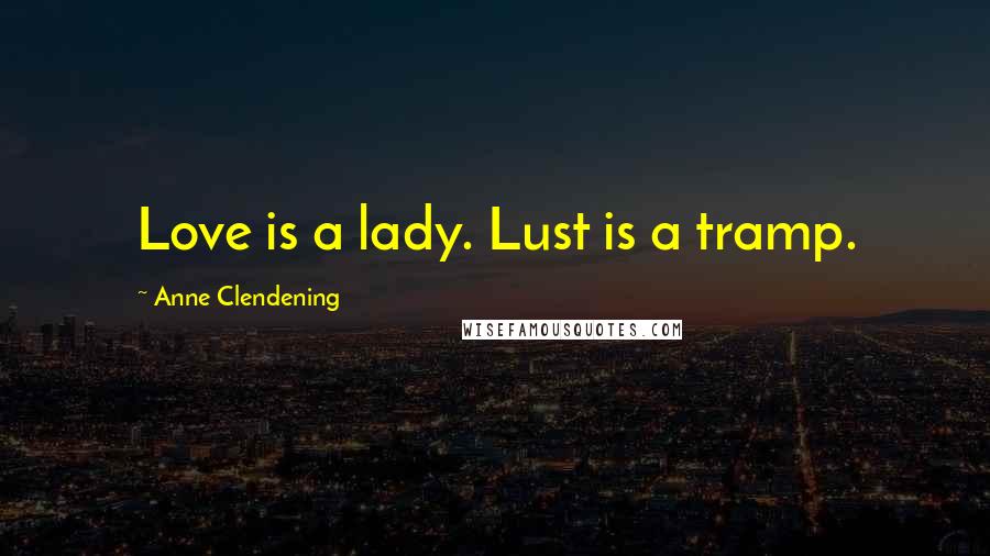 Anne Clendening Quotes: Love is a lady. Lust is a tramp.