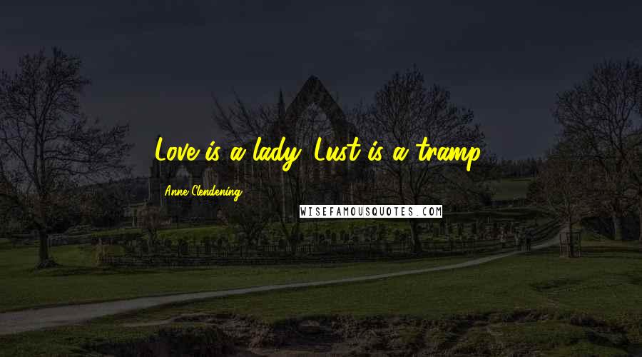 Anne Clendening Quotes: Love is a lady. Lust is a tramp.