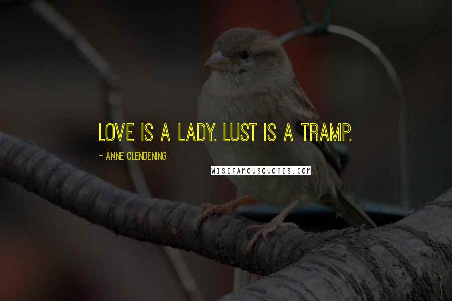 Anne Clendening Quotes: Love is a lady. Lust is a tramp.