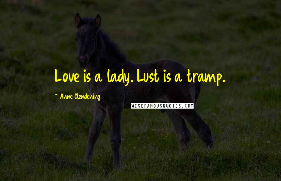 Anne Clendening Quotes: Love is a lady. Lust is a tramp.