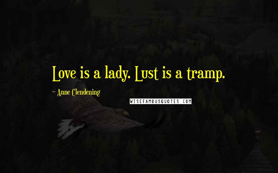 Anne Clendening Quotes: Love is a lady. Lust is a tramp.