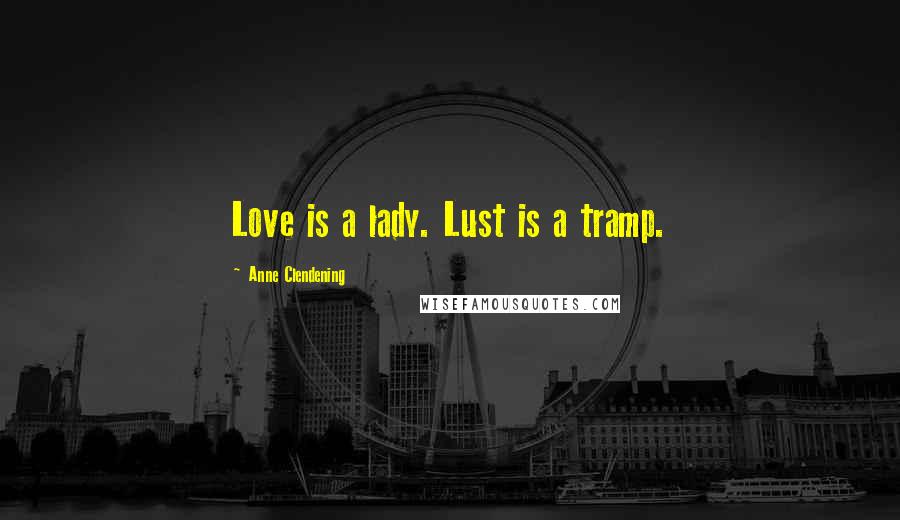 Anne Clendening Quotes: Love is a lady. Lust is a tramp.