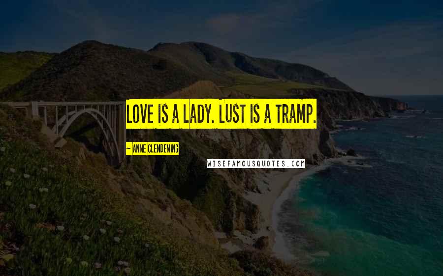 Anne Clendening Quotes: Love is a lady. Lust is a tramp.