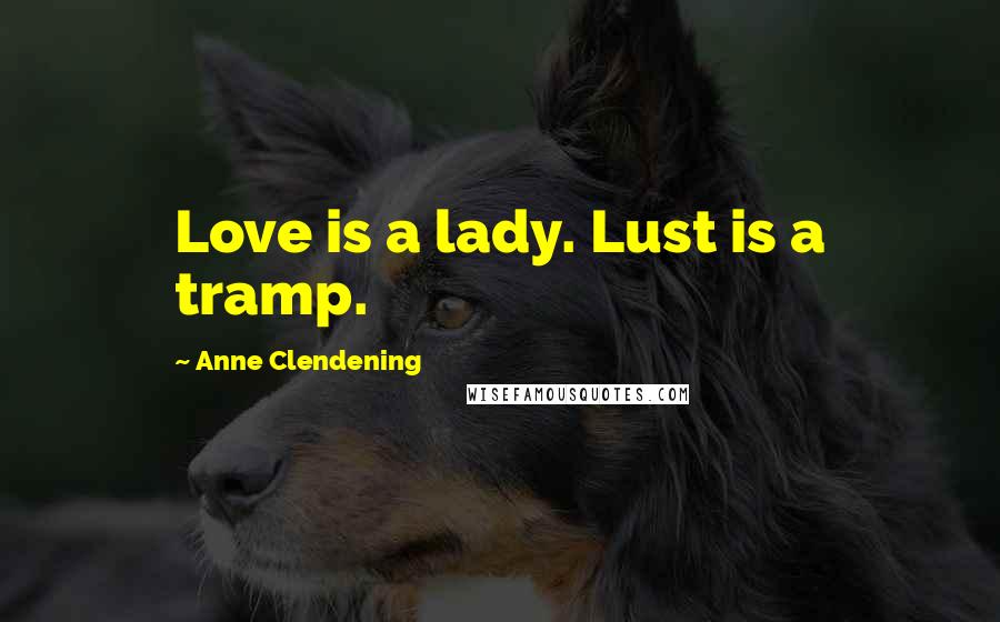 Anne Clendening Quotes: Love is a lady. Lust is a tramp.