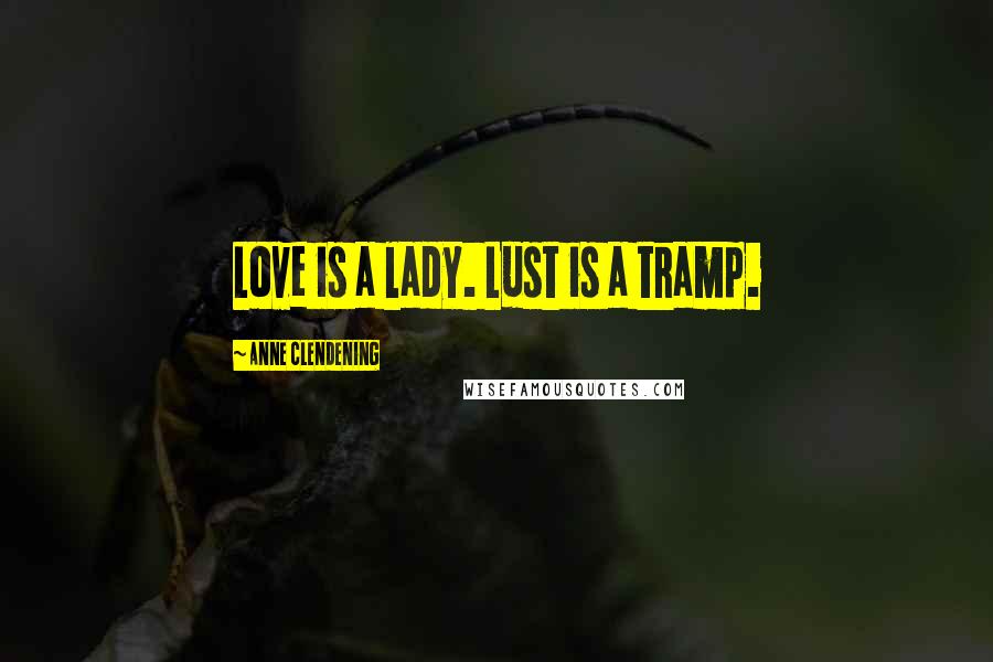 Anne Clendening Quotes: Love is a lady. Lust is a tramp.