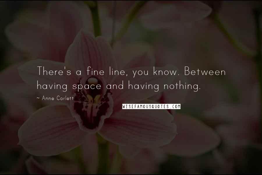 Anne Corlett Quotes: There's a fine line, you know. Between having space and having nothing.