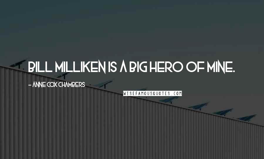 Anne Cox Chambers Quotes: Bill Milliken is a big hero of mine.