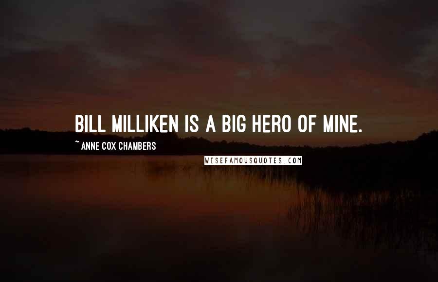 Anne Cox Chambers Quotes: Bill Milliken is a big hero of mine.