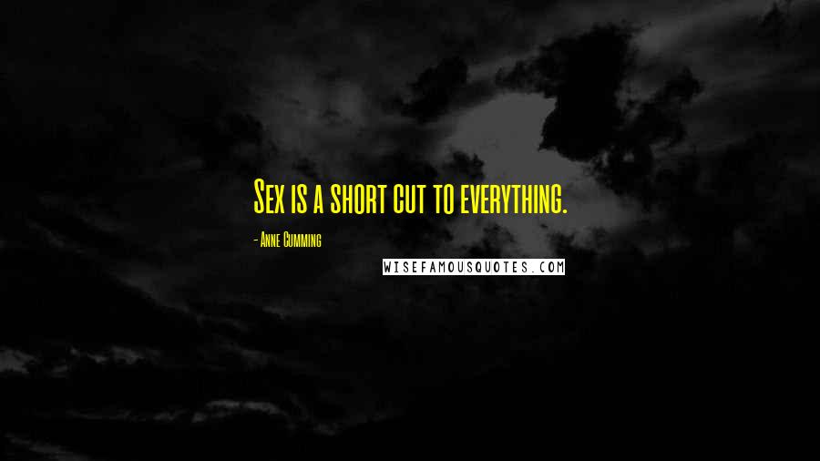 Anne Cumming Quotes: Sex is a short cut to everything.