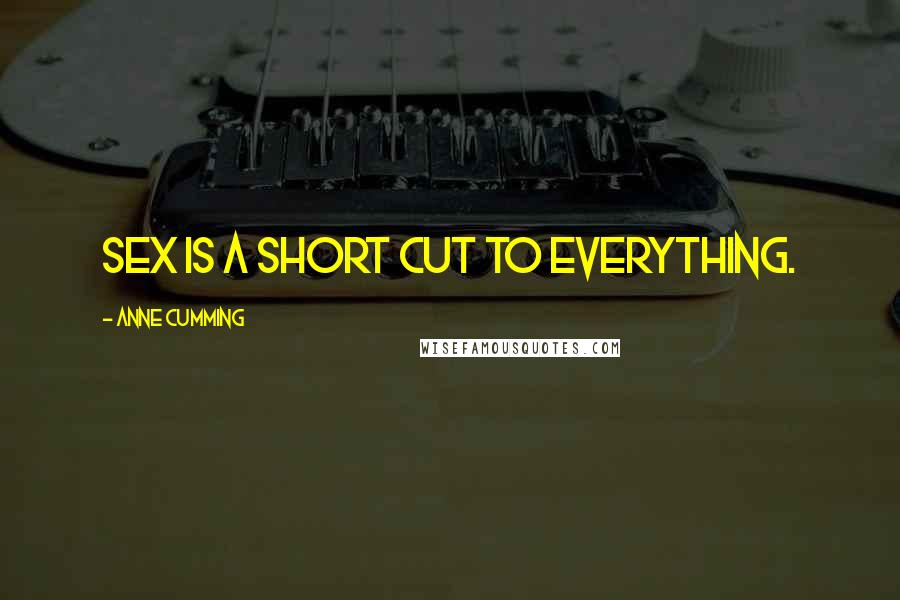 Anne Cumming Quotes: Sex is a short cut to everything.