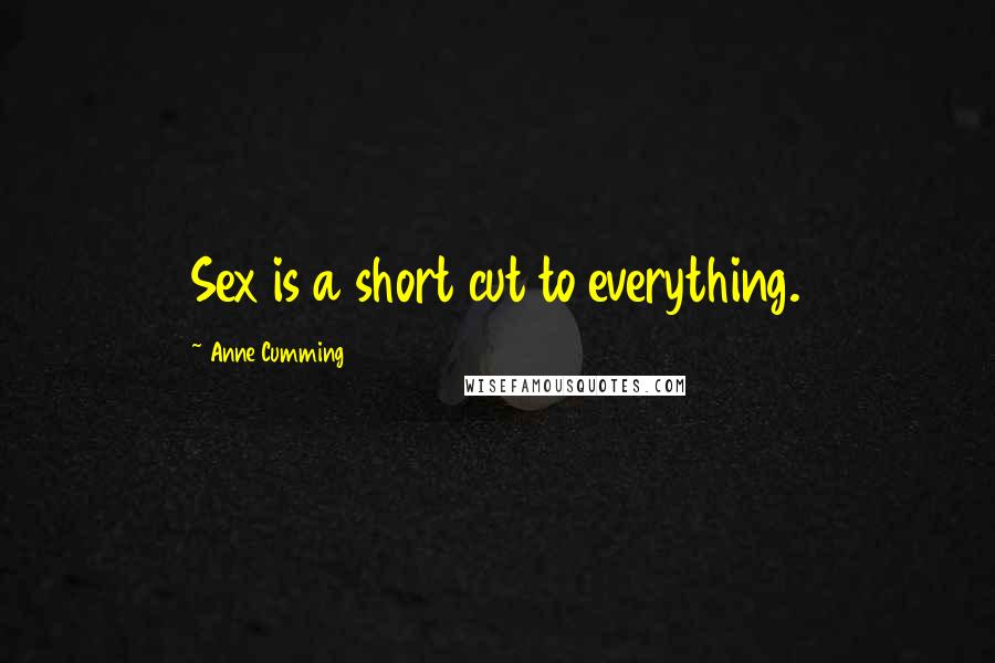 Anne Cumming Quotes: Sex is a short cut to everything.