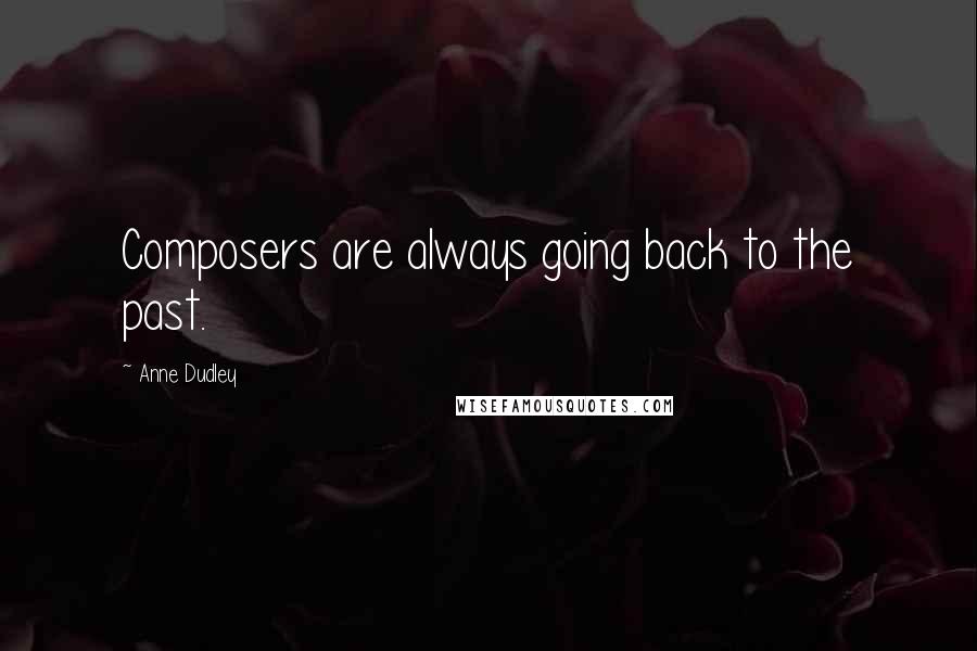 Anne Dudley Quotes: Composers are always going back to the past.