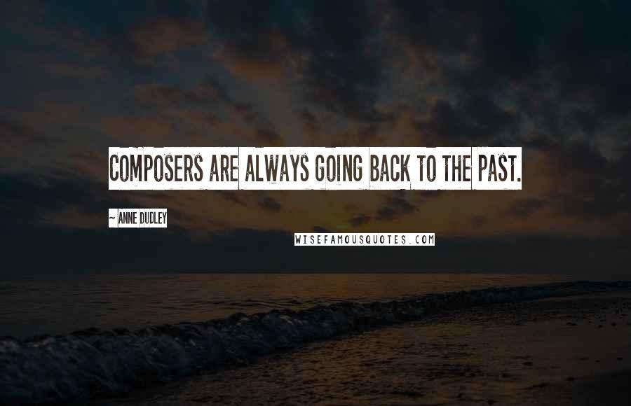 Anne Dudley Quotes: Composers are always going back to the past.