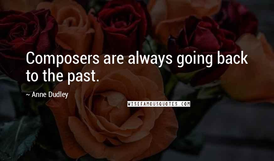 Anne Dudley Quotes: Composers are always going back to the past.