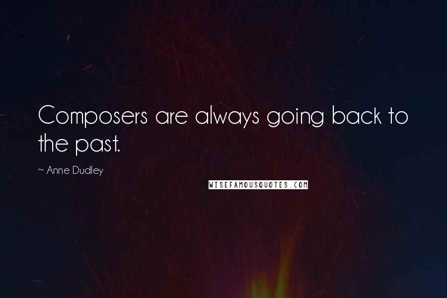 Anne Dudley Quotes: Composers are always going back to the past.