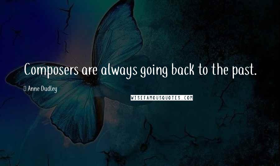 Anne Dudley Quotes: Composers are always going back to the past.