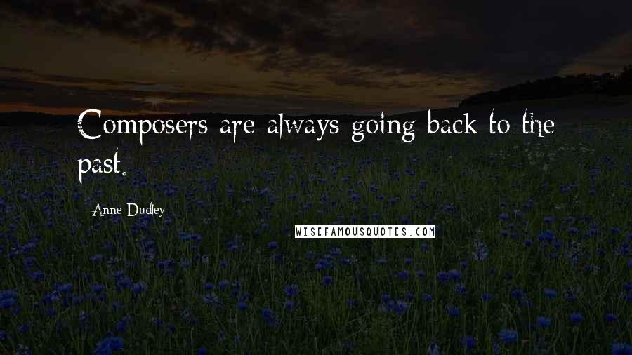 Anne Dudley Quotes: Composers are always going back to the past.