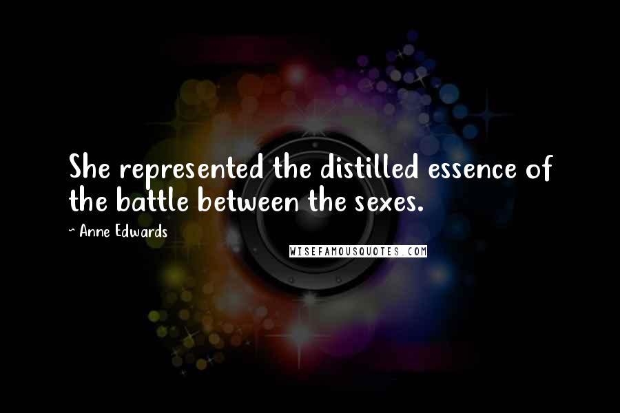 Anne Edwards Quotes: She represented the distilled essence of the battle between the sexes.