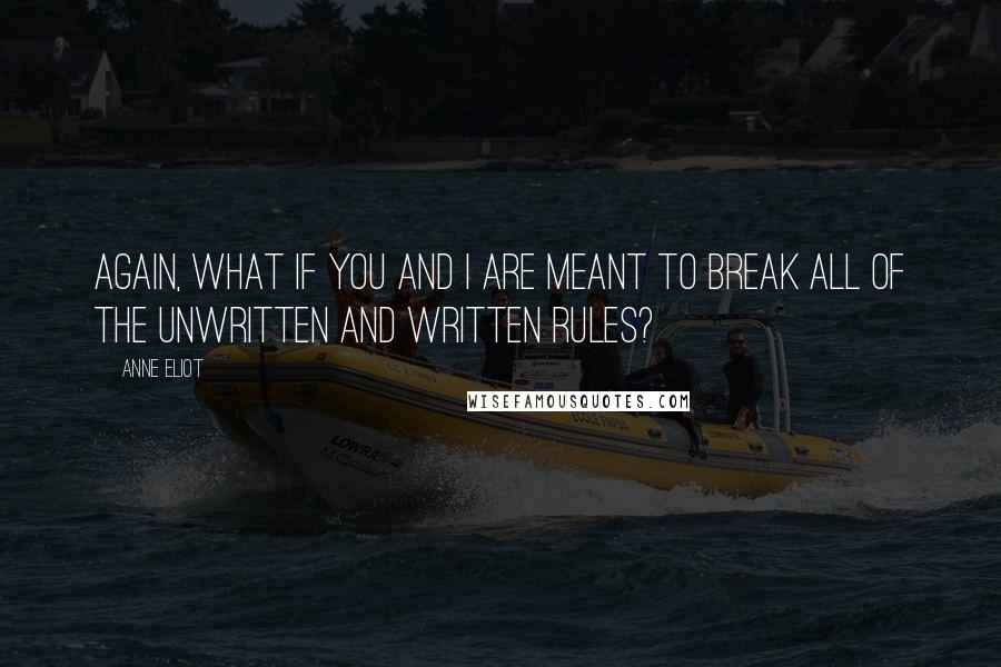Anne Eliot Quotes: Again, what if you and I are meant to break all of the unwritten and written rules?