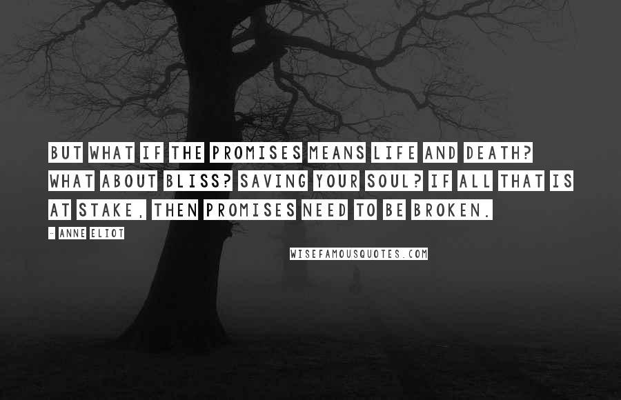 Anne Eliot Quotes: But what if the promises means life and death? What about bliss? Saving your soul? If all that is at stake, then promises need to be broken.