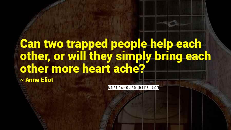 Anne Eliot Quotes: Can two trapped people help each other, or will they simply bring each other more heart ache?