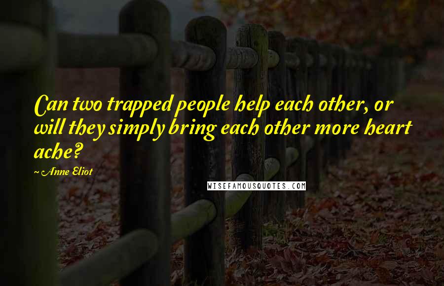 Anne Eliot Quotes: Can two trapped people help each other, or will they simply bring each other more heart ache?