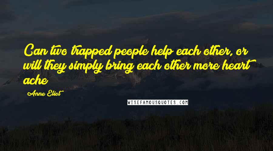 Anne Eliot Quotes: Can two trapped people help each other, or will they simply bring each other more heart ache?