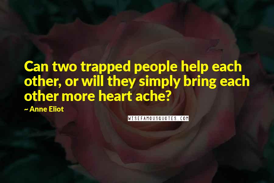 Anne Eliot Quotes: Can two trapped people help each other, or will they simply bring each other more heart ache?