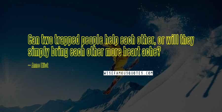 Anne Eliot Quotes: Can two trapped people help each other, or will they simply bring each other more heart ache?