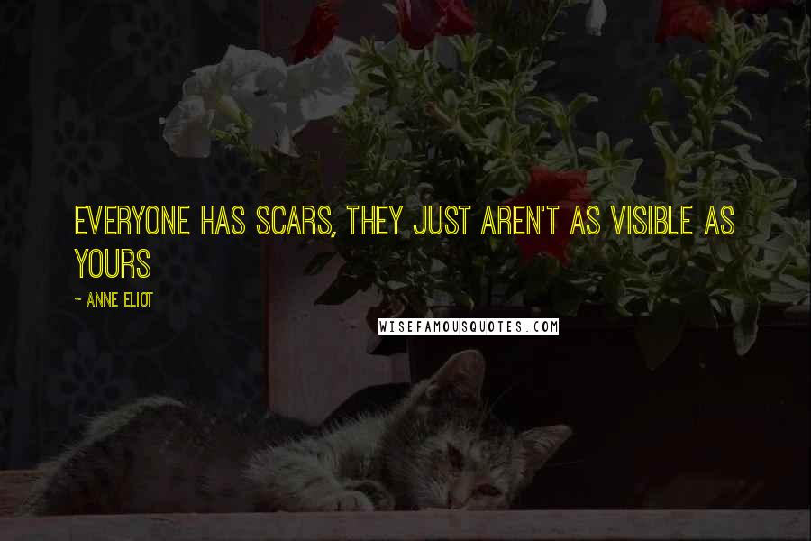 Anne Eliot Quotes: Everyone has scars, they just aren't as visible as yours