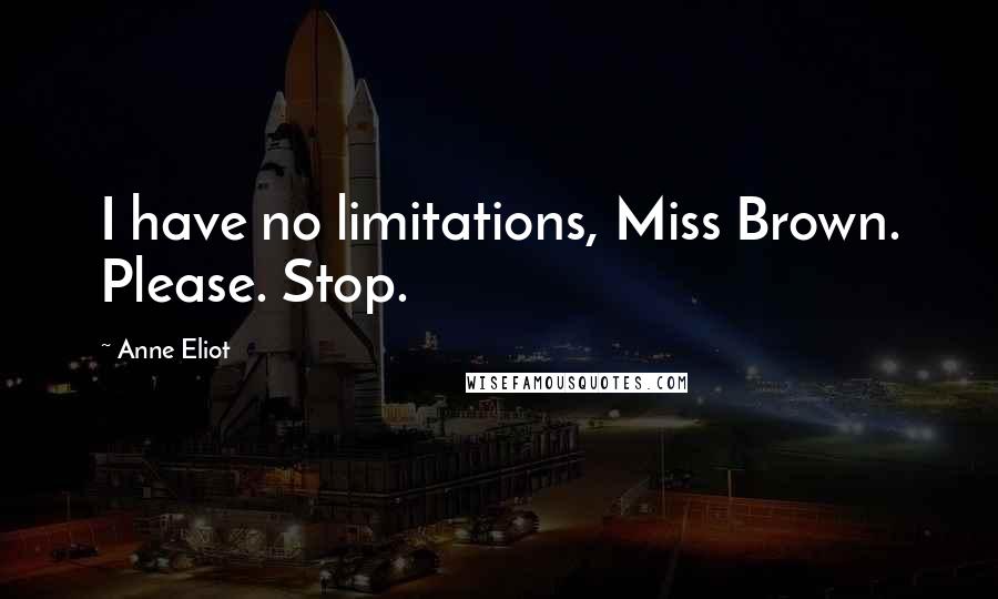 Anne Eliot Quotes: I have no limitations, Miss Brown. Please. Stop.