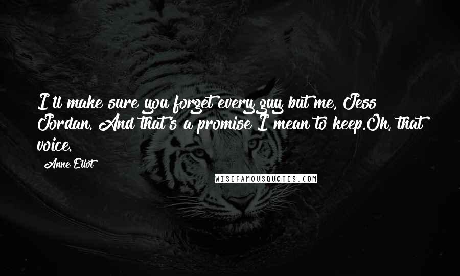 Anne Eliot Quotes: I'll make sure you forget every guy but me, Jess Jordan. And that's a promise I mean to keep.Oh, that voice.