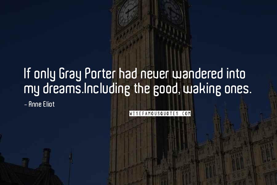 Anne Eliot Quotes: If only Gray Porter had never wandered into my dreams.Including the good, waking ones.