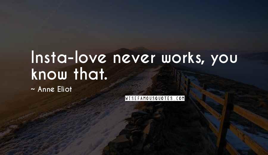 Anne Eliot Quotes: Insta-love never works, you know that.