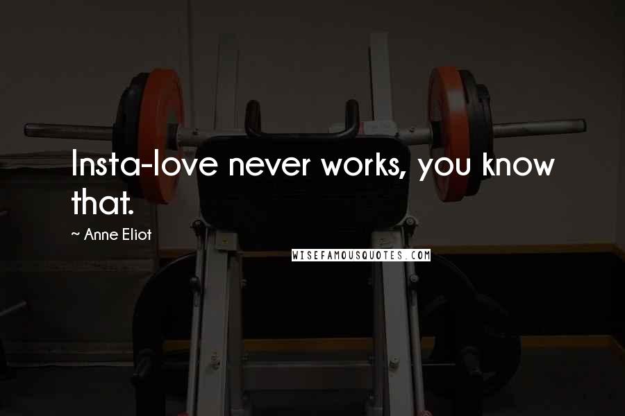 Anne Eliot Quotes: Insta-love never works, you know that.