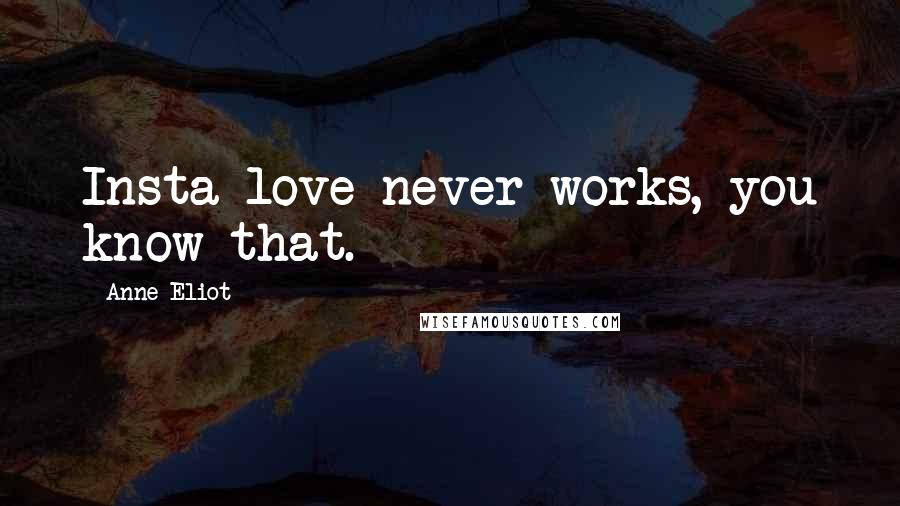Anne Eliot Quotes: Insta-love never works, you know that.