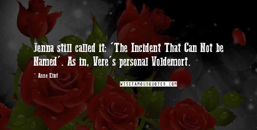 Anne Eliot Quotes: Jenna still called it: 'The Incident That Can Not be Named'. As in, Vere's personal Voldemort.