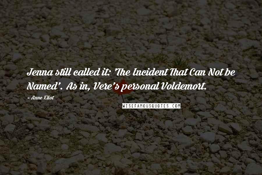 Anne Eliot Quotes: Jenna still called it: 'The Incident That Can Not be Named'. As in, Vere's personal Voldemort.