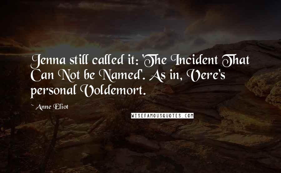 Anne Eliot Quotes: Jenna still called it: 'The Incident That Can Not be Named'. As in, Vere's personal Voldemort.