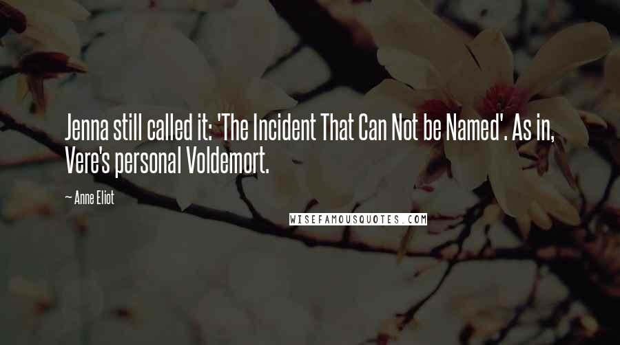 Anne Eliot Quotes: Jenna still called it: 'The Incident That Can Not be Named'. As in, Vere's personal Voldemort.