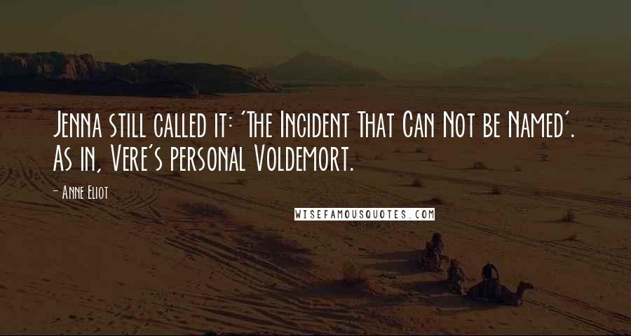 Anne Eliot Quotes: Jenna still called it: 'The Incident That Can Not be Named'. As in, Vere's personal Voldemort.