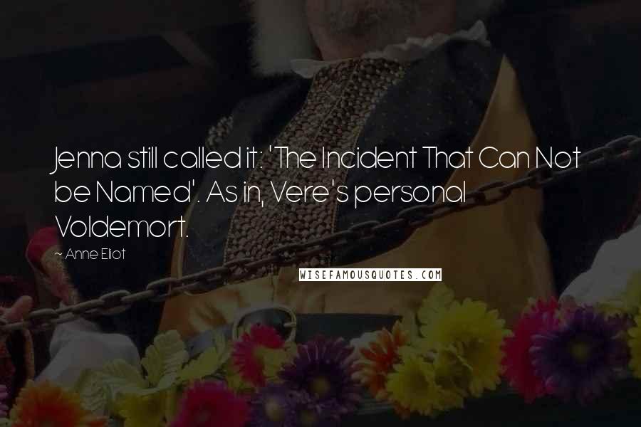 Anne Eliot Quotes: Jenna still called it: 'The Incident That Can Not be Named'. As in, Vere's personal Voldemort.