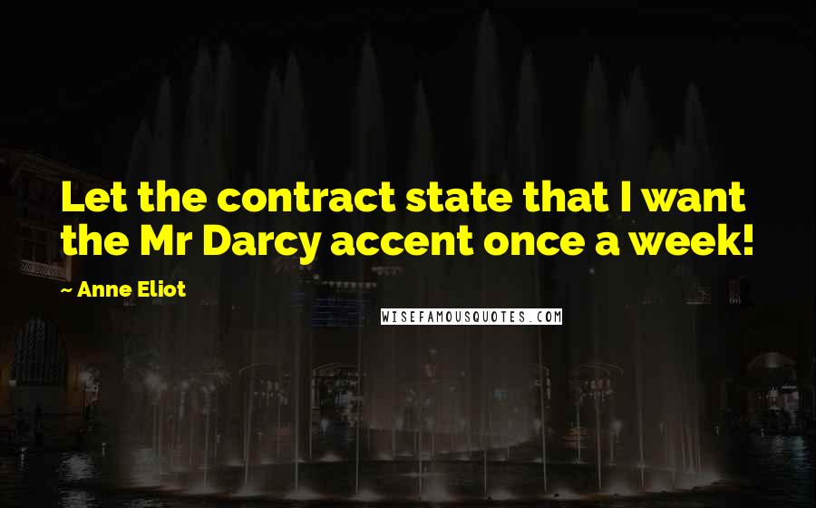 Anne Eliot Quotes: Let the contract state that I want the Mr Darcy accent once a week!