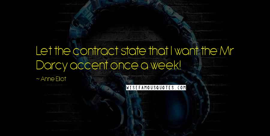 Anne Eliot Quotes: Let the contract state that I want the Mr Darcy accent once a week!