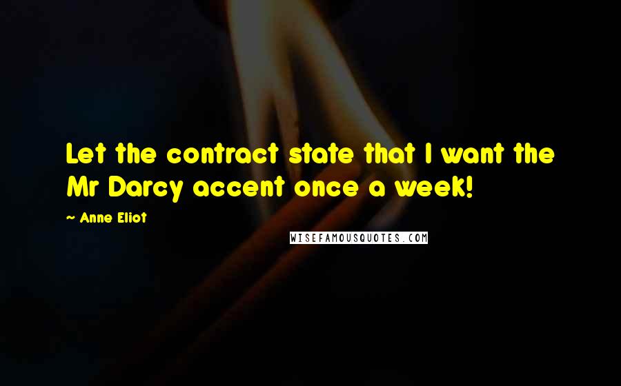 Anne Eliot Quotes: Let the contract state that I want the Mr Darcy accent once a week!