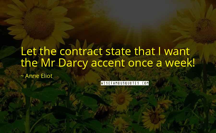 Anne Eliot Quotes: Let the contract state that I want the Mr Darcy accent once a week!