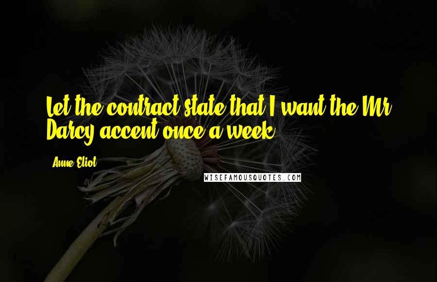 Anne Eliot Quotes: Let the contract state that I want the Mr Darcy accent once a week!